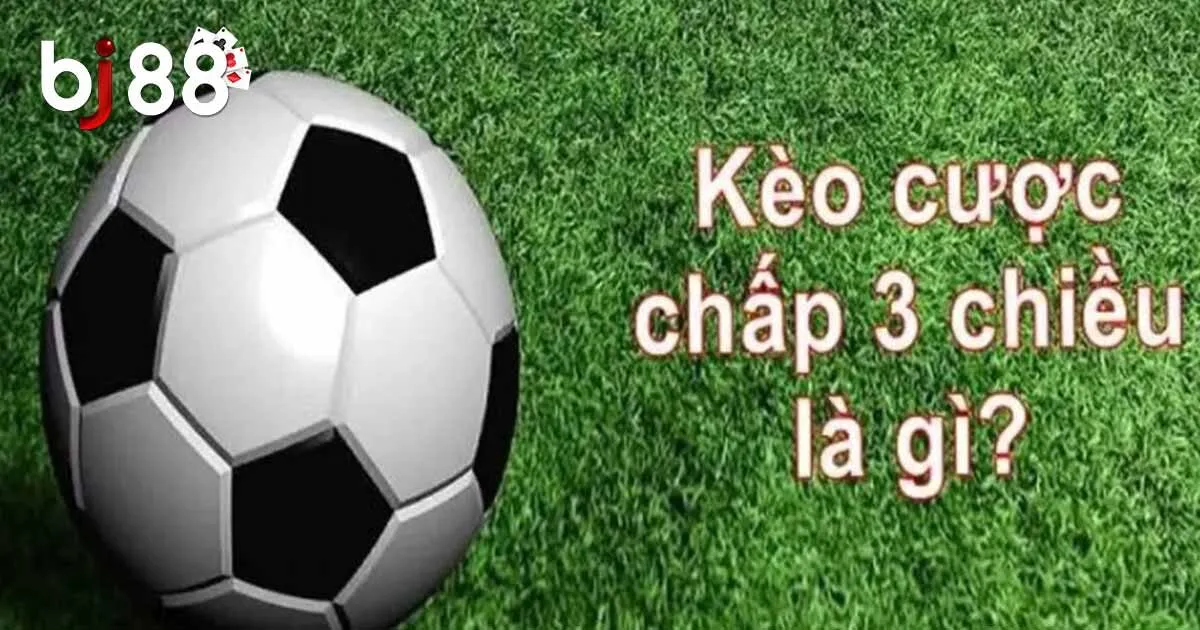 Cược Chấp 3 Chiều Là Gì? Thủ Thuật Chơi Dễ Thắng Cho Tân Thủ 1 Cược Chấp 3 Chiều Là Gì? Thủ Thuật Chơi Dễ Thắng Cho Tân Thủ